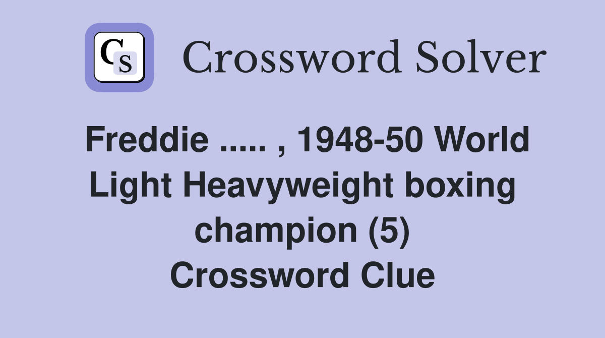 Freddie ..... , 1948-50 World Light Heavyweight boxing champion (5) Crossword Clue