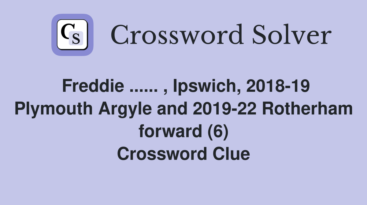 Freddie ...... , Ipswich, 2018-19 Plymouth Argyle and 2019-22 Rotherham forward (6) Crossword Clue