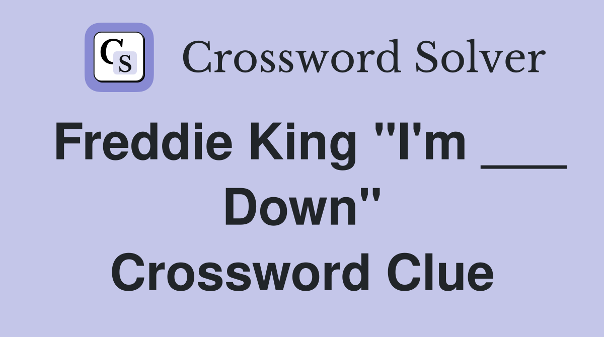 Freddie King "I'm ___ Down" Crossword Clue