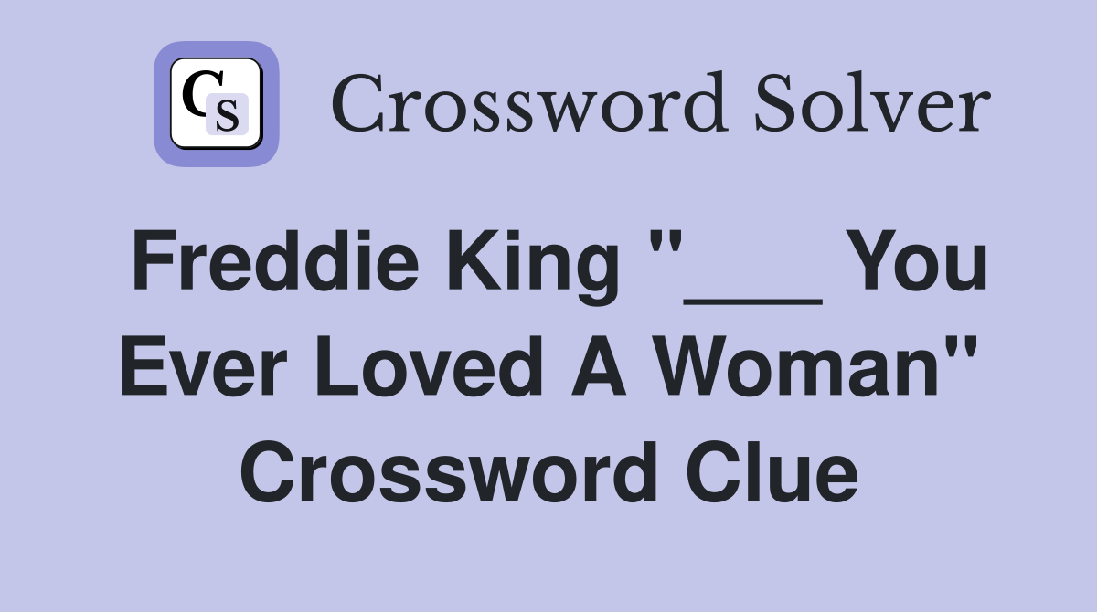 Freddie King "___ You Ever Loved A Woman" Crossword Clue