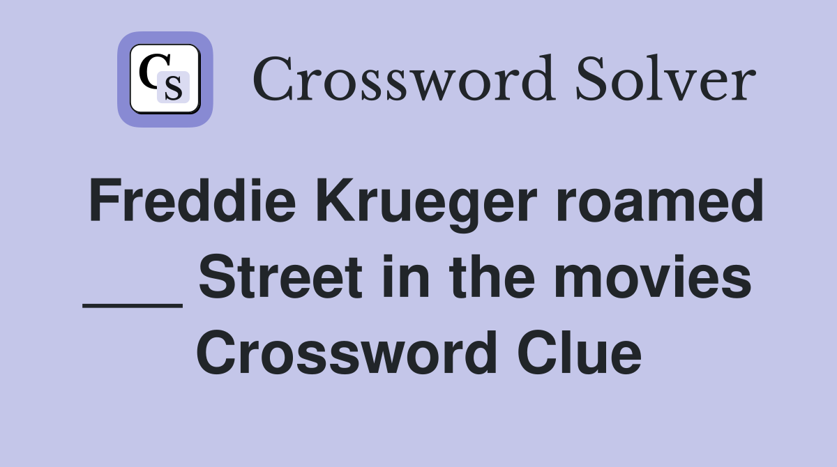 Freddie Krueger roamed ___ Street in the movies Crossword Clue