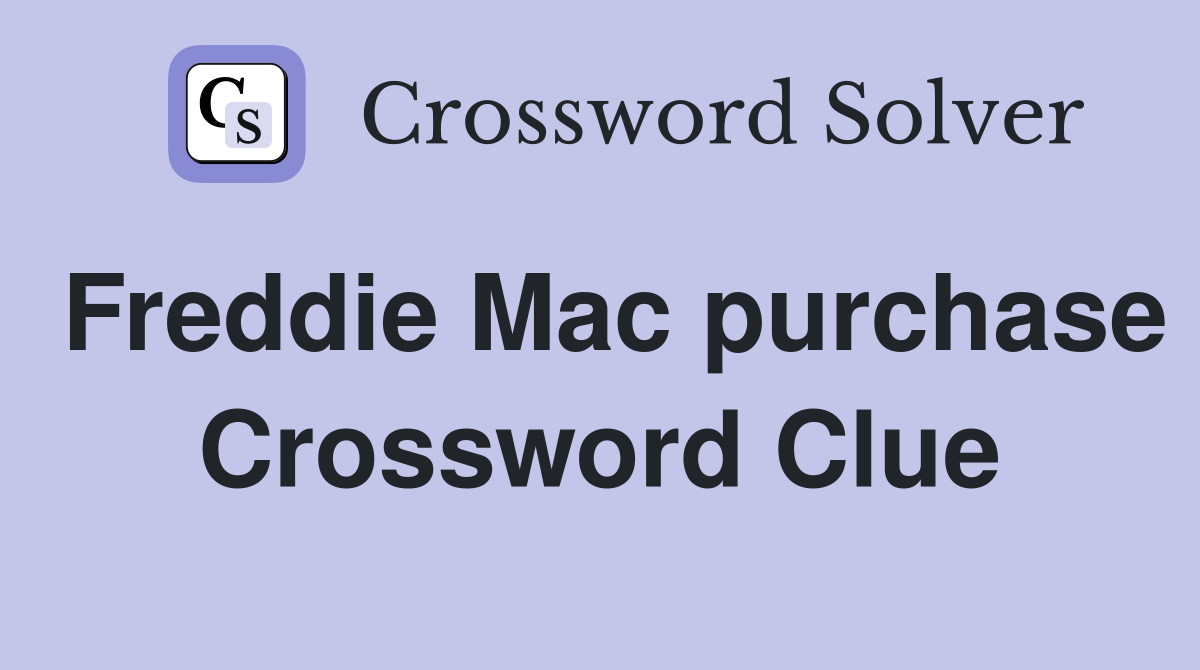 Freddie Mac purchase Crossword Clue