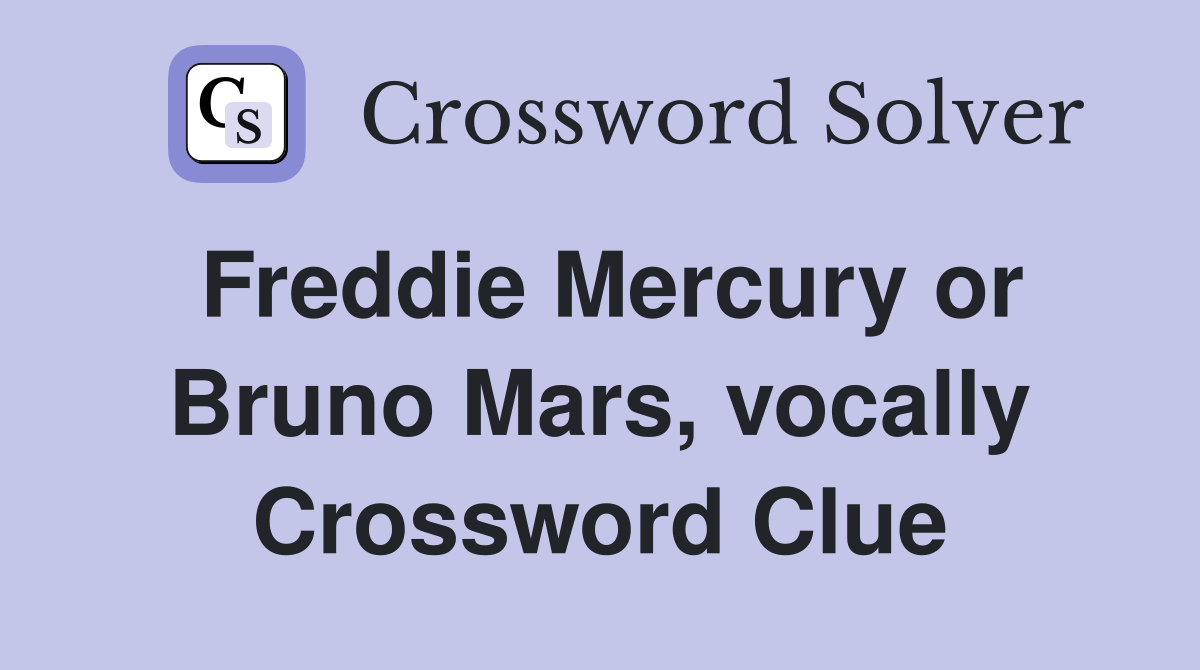 Freddie Mercury or Bruno Mars, vocally Crossword Clue