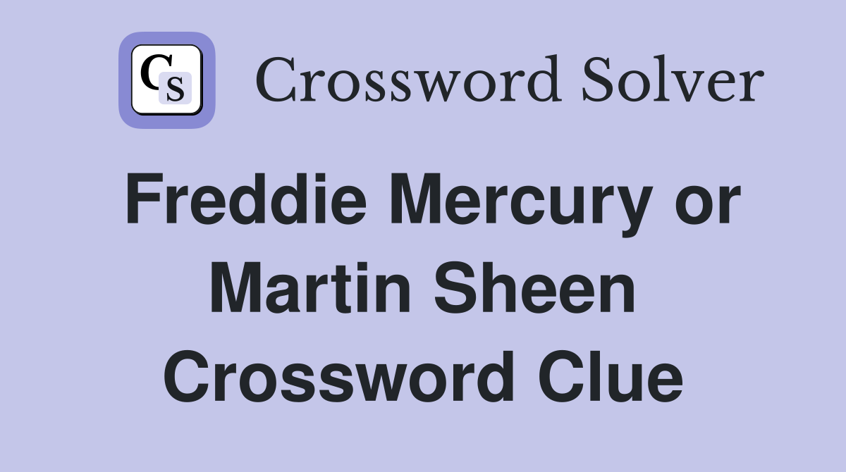 Freddie Mercury or Martin Sheen Crossword Clue