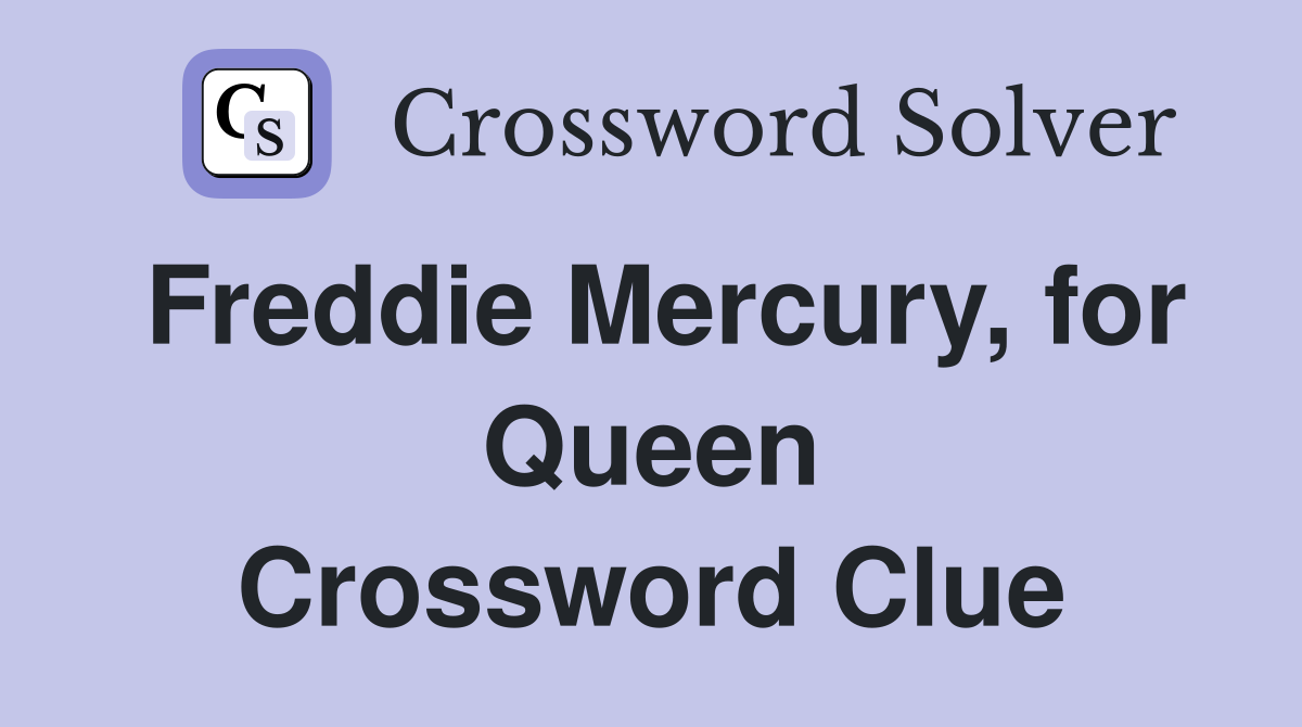 Freddie Mercury, for Queen Crossword Clue