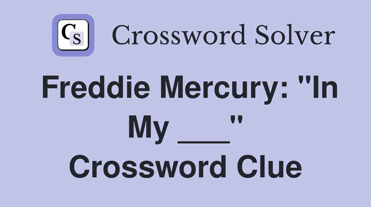 Freddie Mercury: "In My ___" Crossword Clue