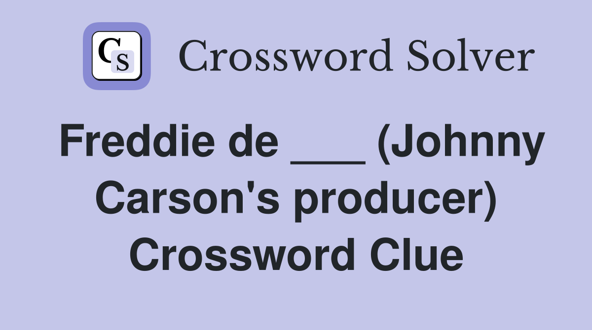 Freddie de ___ (Johnny Carson's producer) Crossword Clue