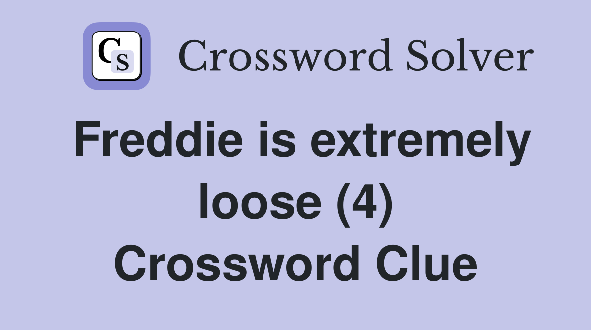 Freddie is extremely loose (4) Crossword Clue