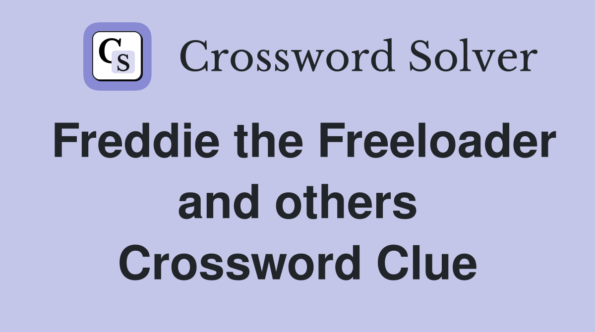 Freddie the Freeloader and others Crossword Clue