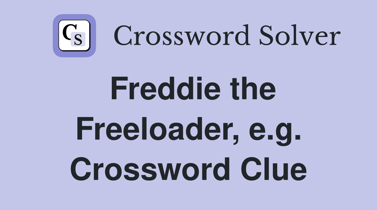 Freddie the Freeloader, e.g. Crossword Clue
