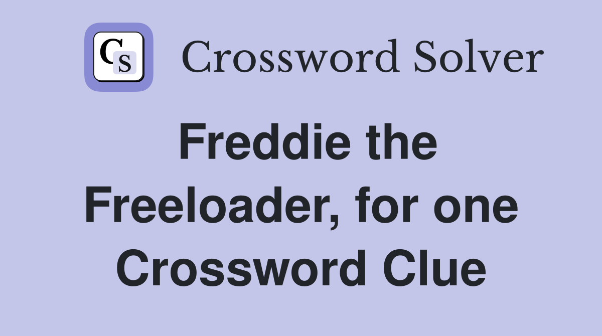 Freddie the Freeloader, for one Crossword Clue