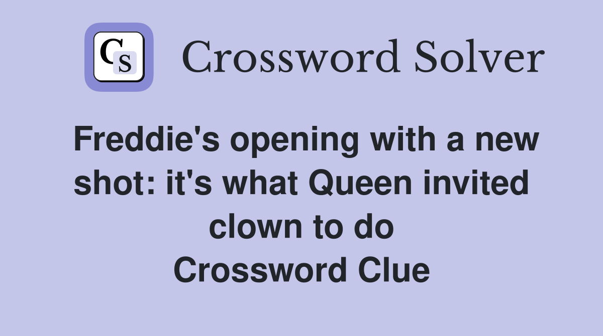 Freddie's opening with a new shot: it's what Queen invited clown to do Crossword Clue