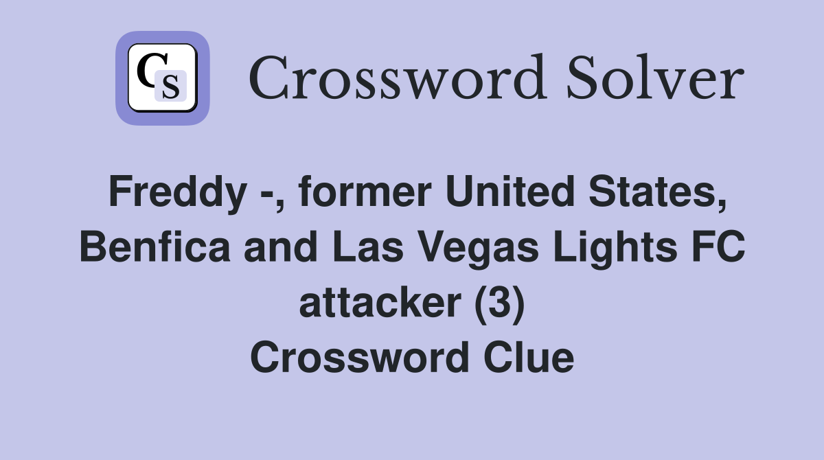 Freddy -, former United States, Benfica and Las Vegas Lights FC attacker (3) Crossword Clue