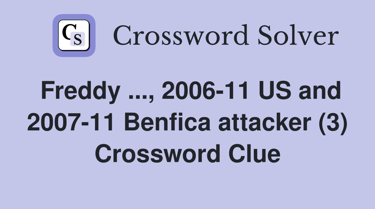 Freddy ..., 2006-11 US and 2007-11 Benfica attacker (3) Crossword Clue
