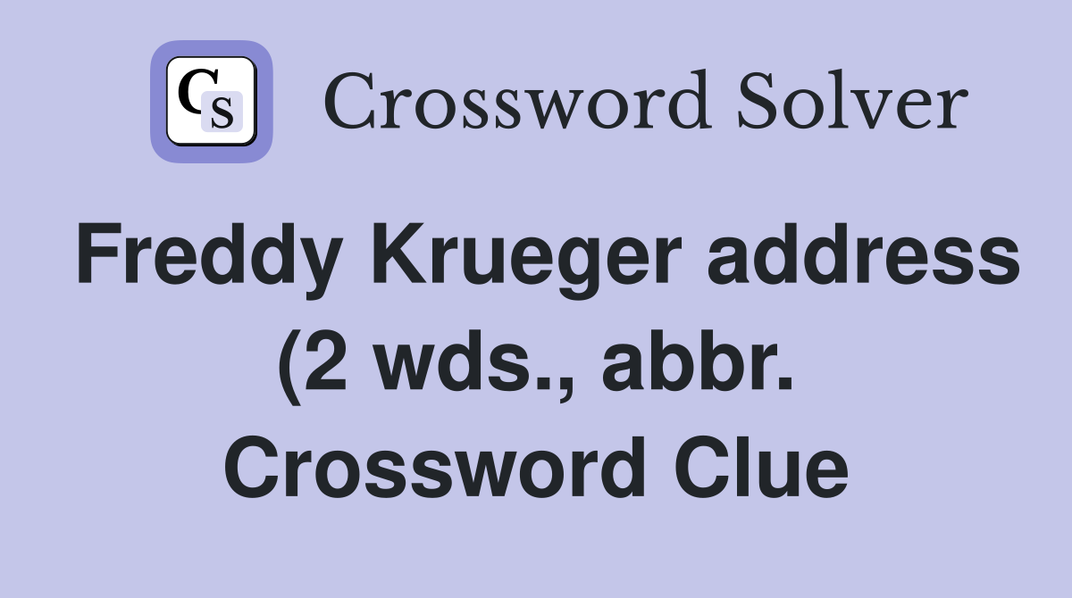 Freddy Krueger address (2 wds abbr ) Crossword Clue Answers Freddy Krueger address (2 wds abbr ) Crossword Clue Answers