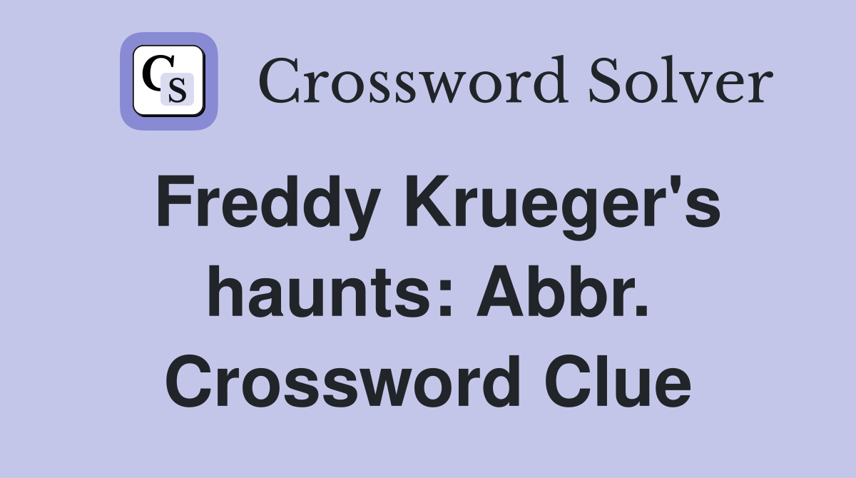 Freddy Krueger's haunts: Abbr. Crossword Clue