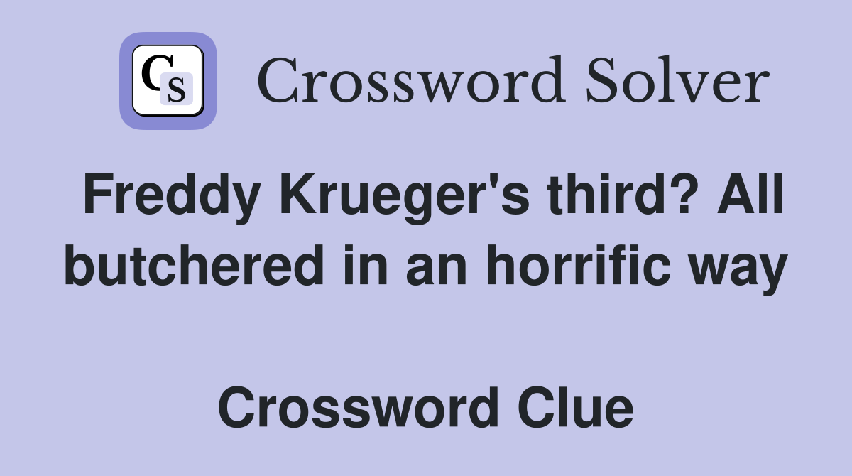 Freddy Krueger's third? All butchered in an horrific way  Crossword Clue