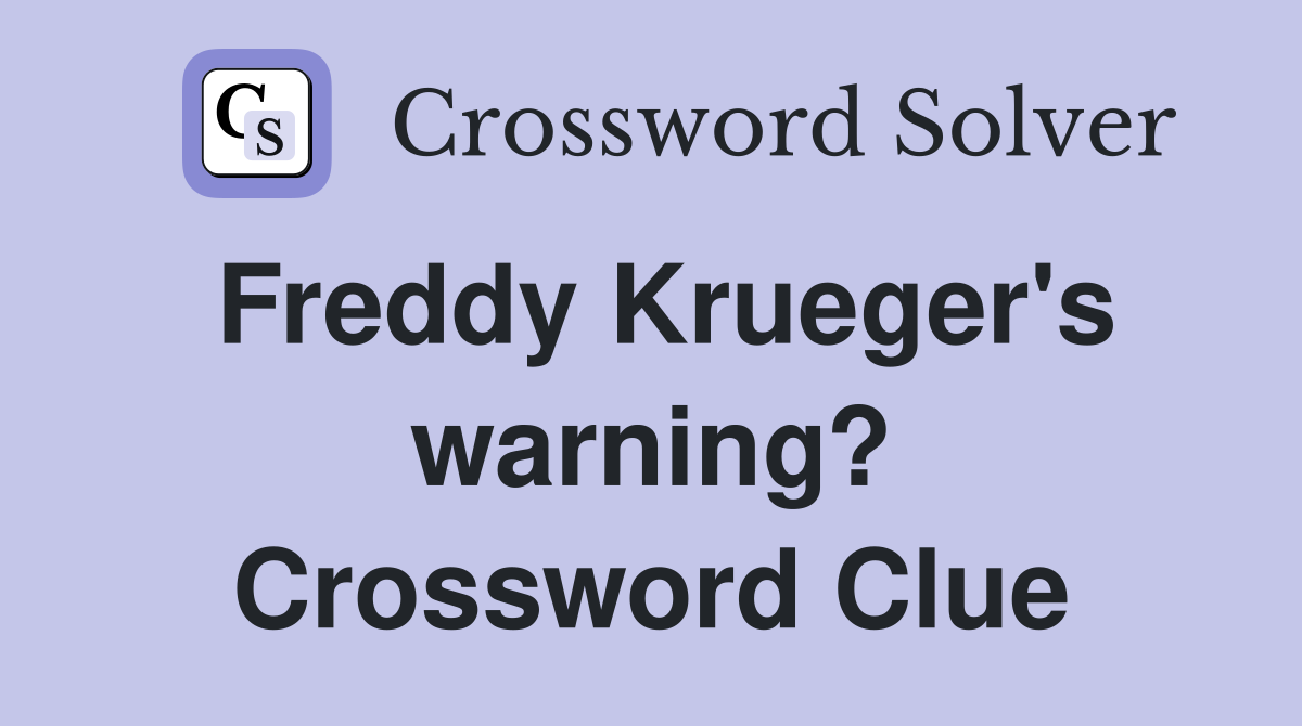 Freddy Krueger's warning? Crossword Clue