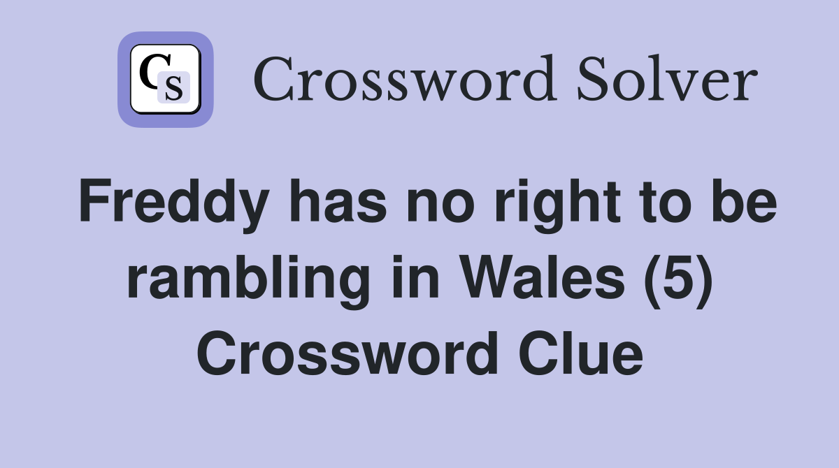 Freddy has no right to be rambling in Wales (5) Crossword Clue