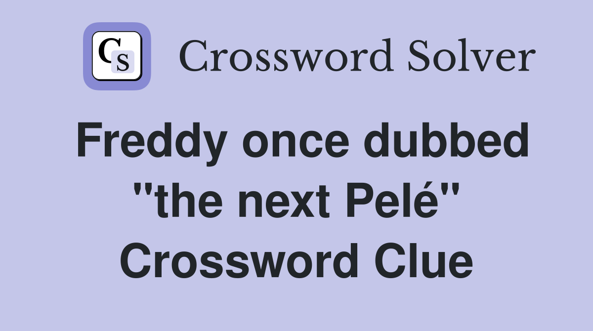 Freddy once dubbed "the next Pelé" Crossword Clue