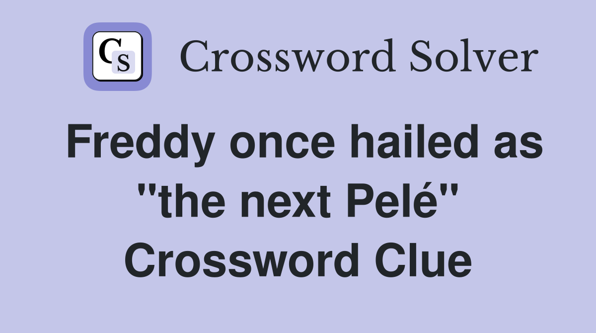 Freddy once hailed as "the next Pelé" Crossword Clue