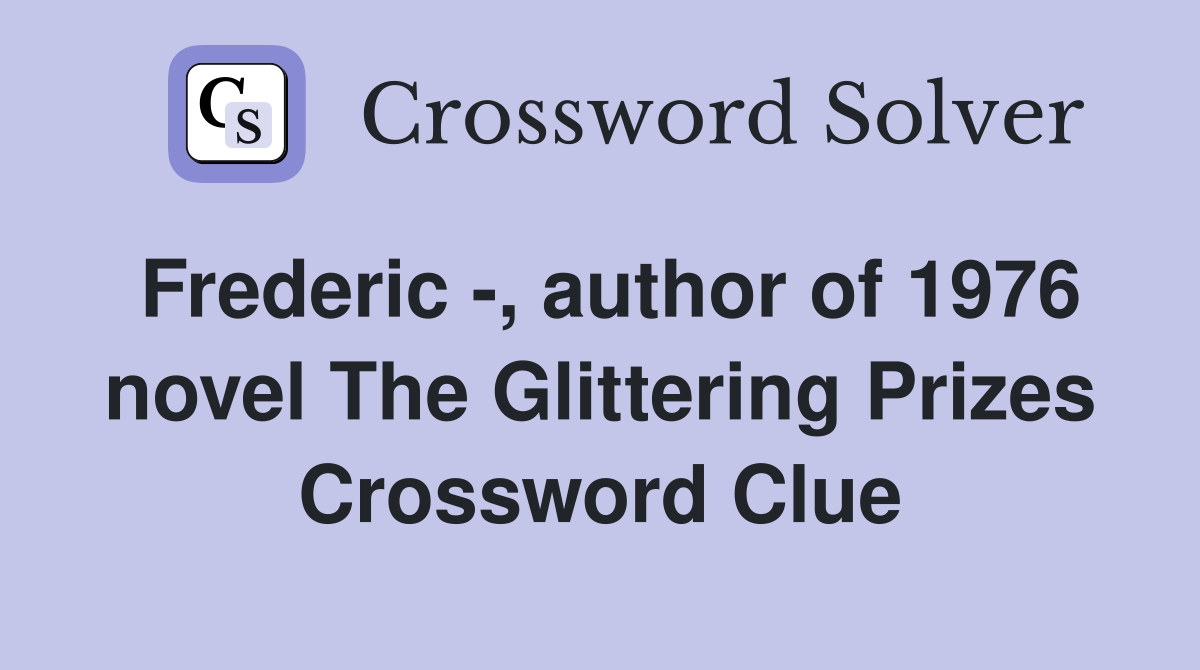Frederic -, author of 1976 novel The Glittering Prizes Crossword Clue