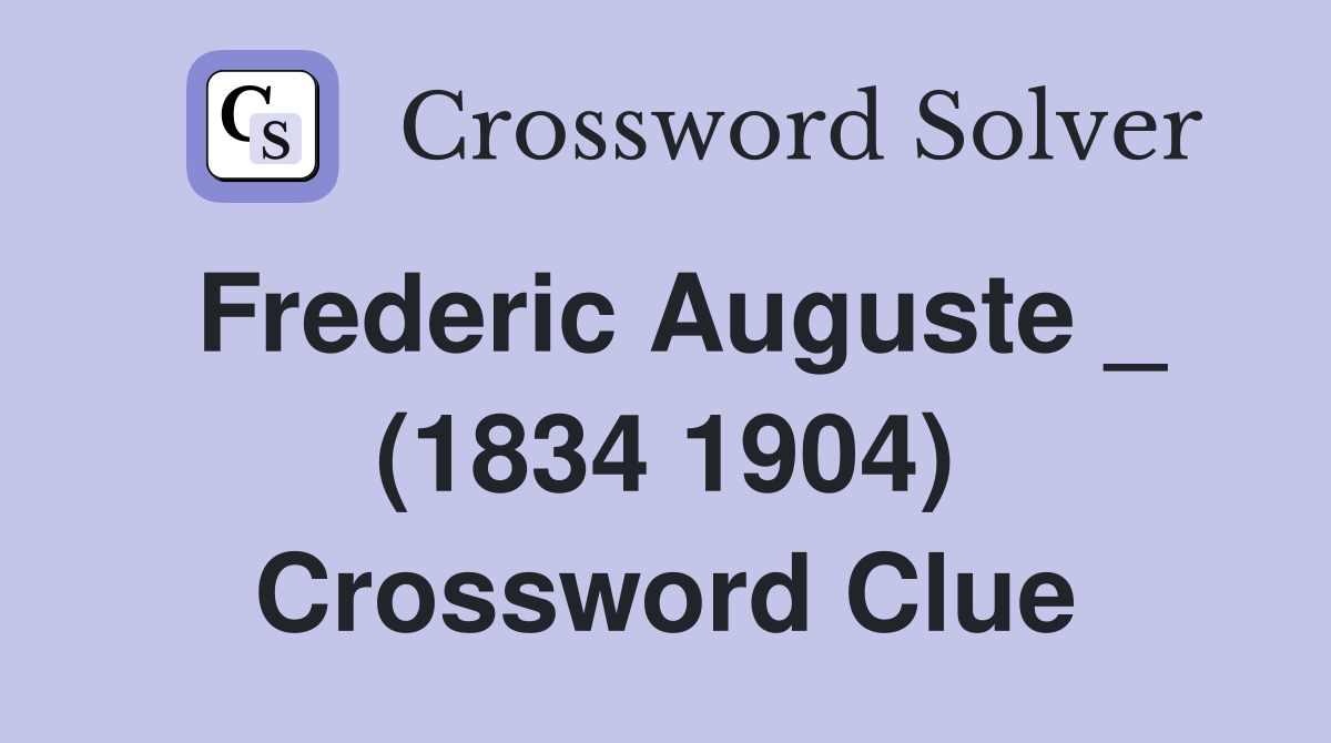 Frederic Auguste _ (1834 1904) Crossword Clue