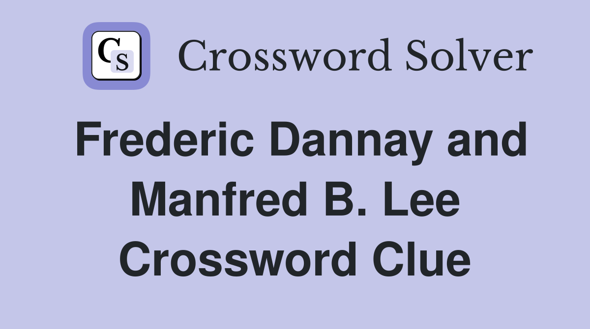Frederic Dannay and Manfred B. Lee Crossword Clue