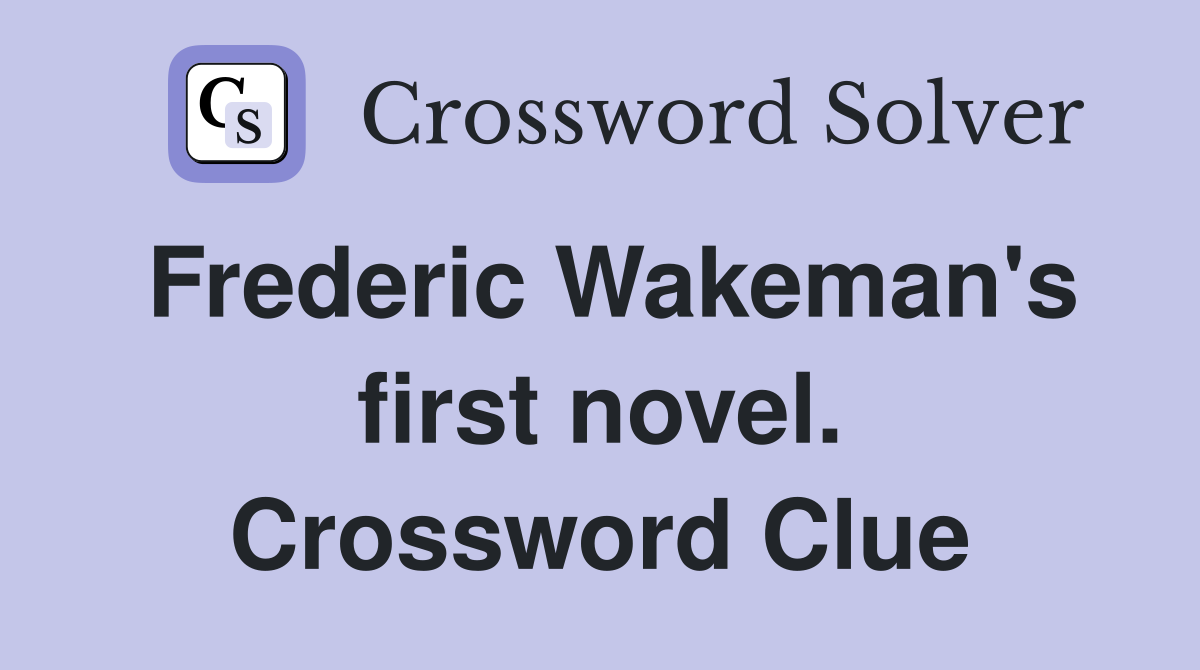Frederic Wakeman's first novel. Crossword Clue