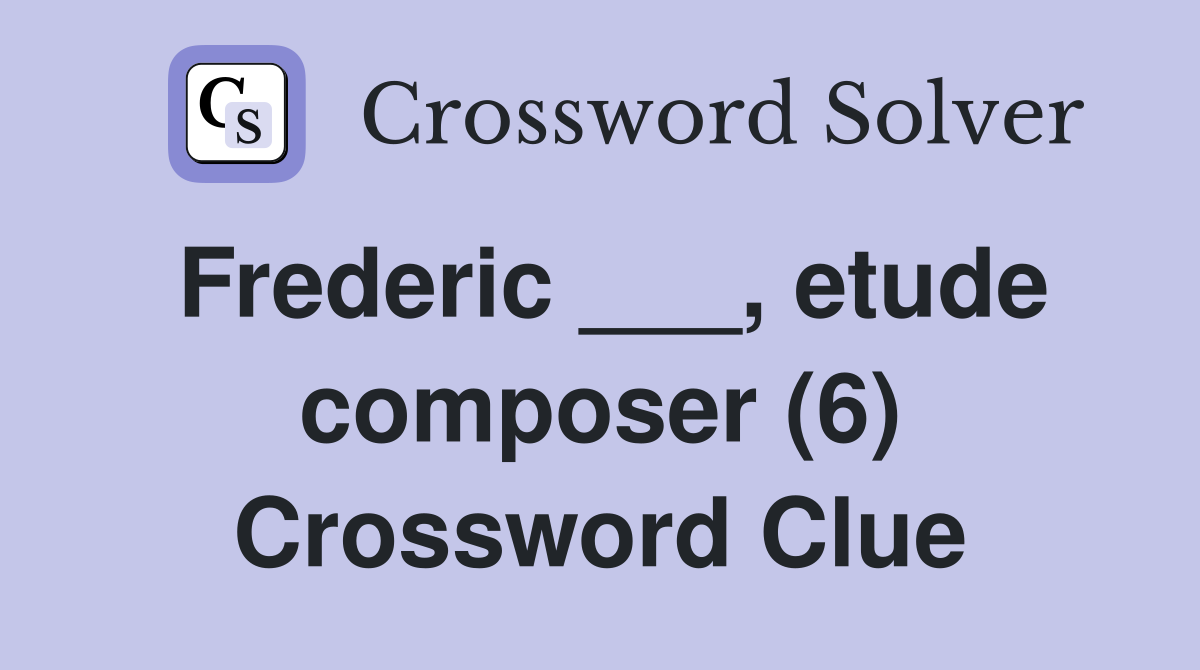 Frederic ___, etude composer (6) Crossword Clue