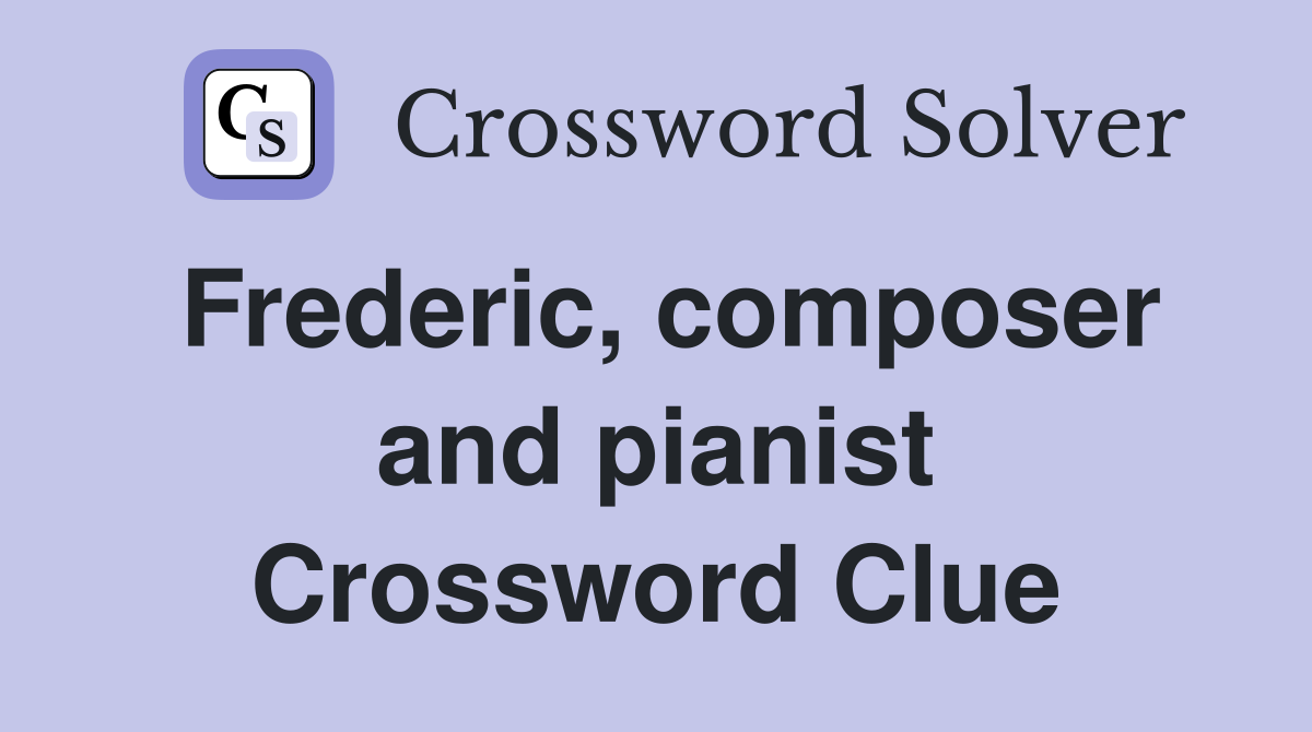 Frederic, composer and pianist Crossword Clue