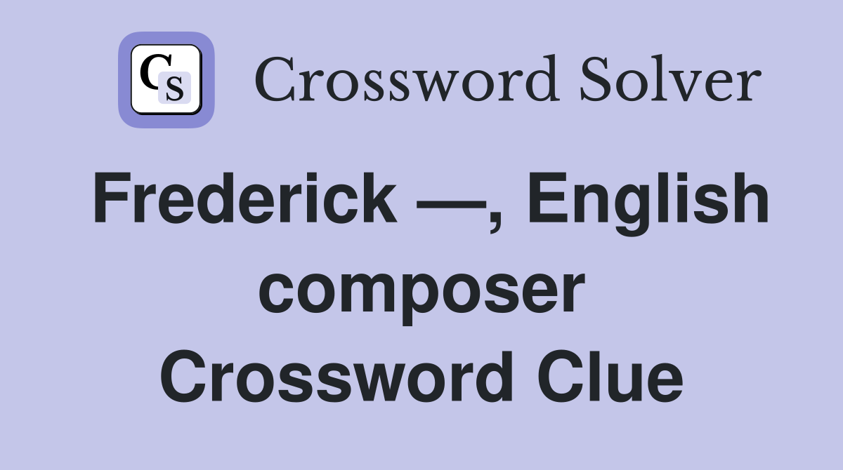 Frederick —, English composer Crossword Clue