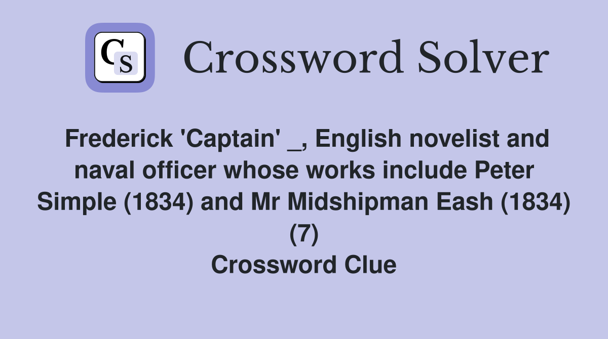 Frederick 'Captain' _, English novelist and naval officer whose works include Peter Simple (1834) and Mr Midshipman Eash (1834) (7) Crossword Clue