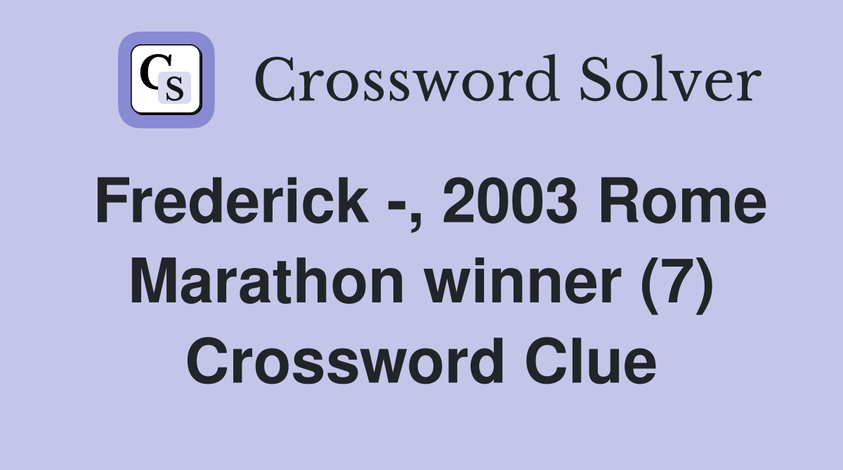 Frederick -, 2003 Rome Marathon winner (7) Crossword Clue