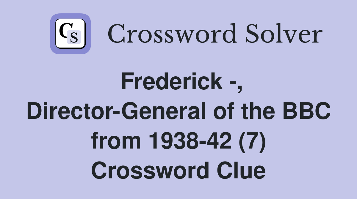 Frederick -, Director-General of the BBC from 1938-42 (7) Crossword Clue