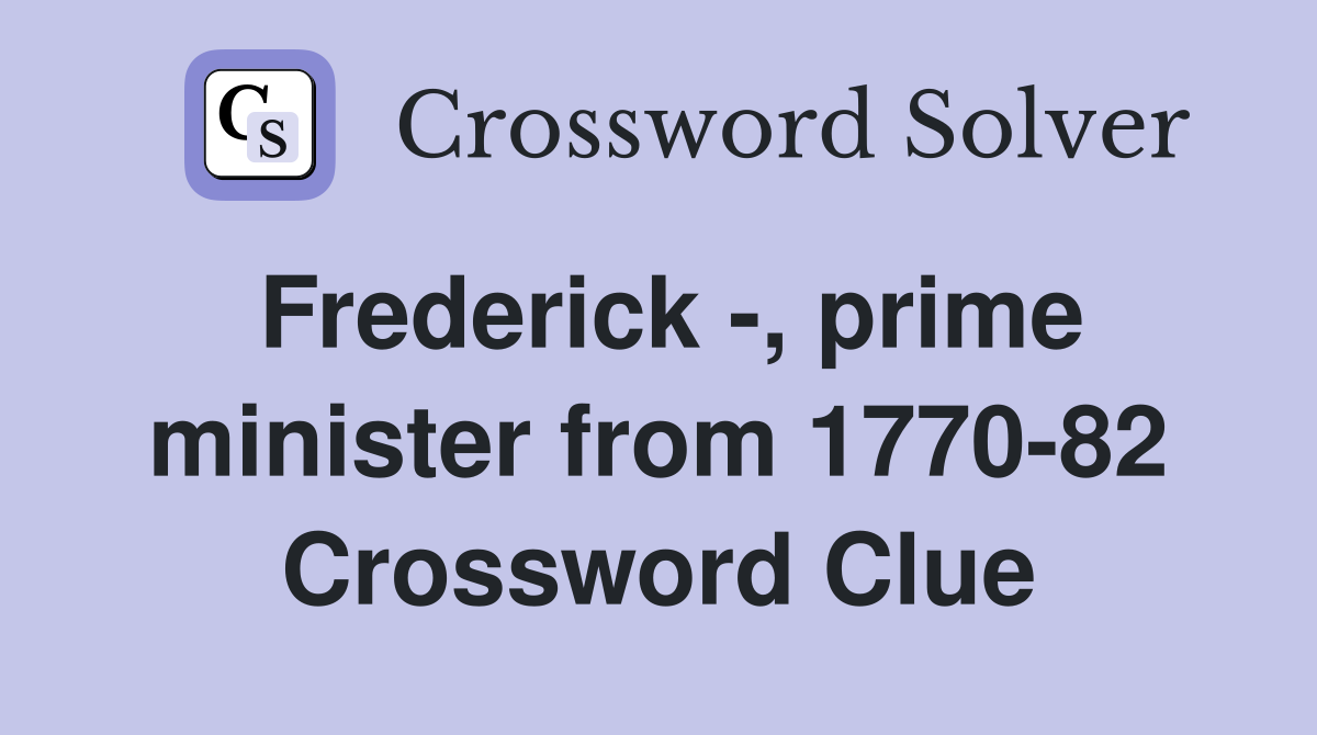 Frederick -, prime minister from 1770-82 Crossword Clue