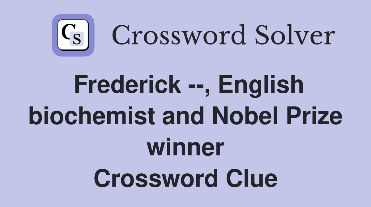Frederick --, English biochemist and Nobel Prize winner Crossword Clue