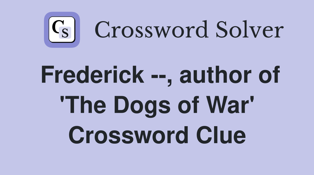 Frederick --, author of 'The Dogs of War' Crossword Clue