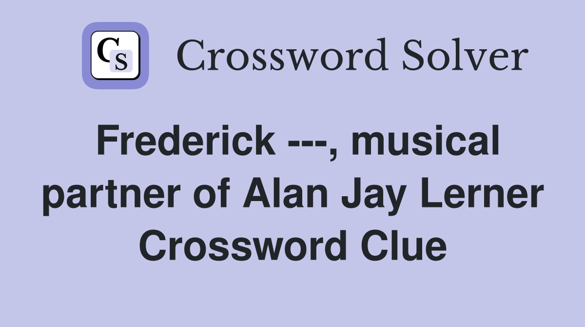 Frederick ---, musical partner of Alan Jay Lerner Crossword Clue