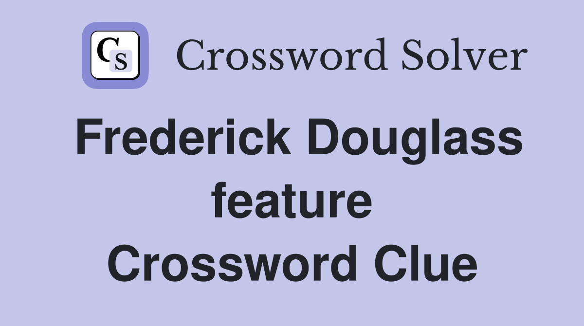 Frederick Douglass feature Crossword Clue