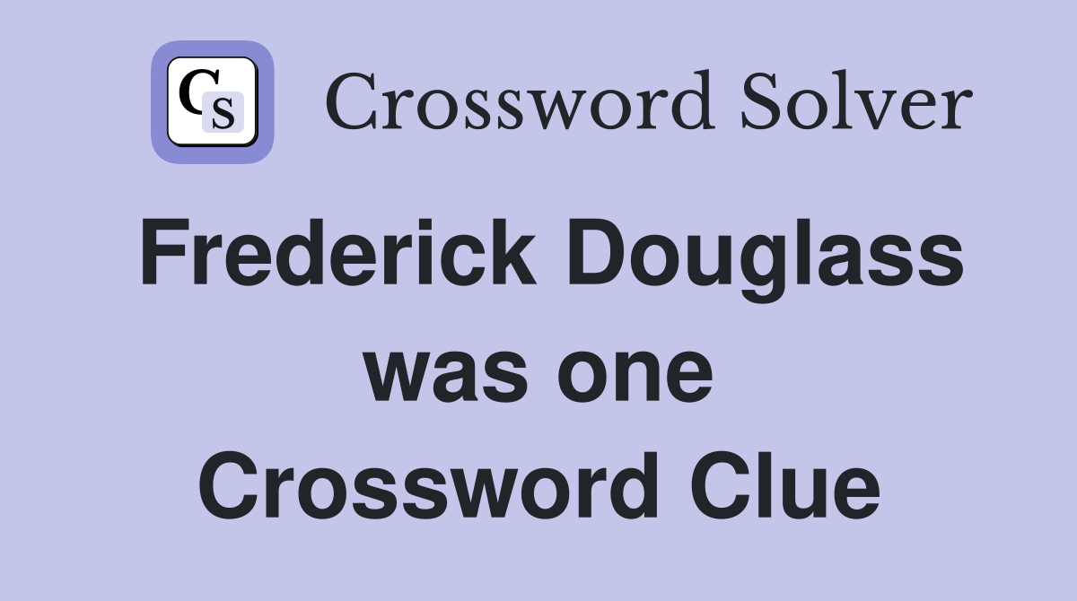 Frederick Douglass was one Crossword Clue