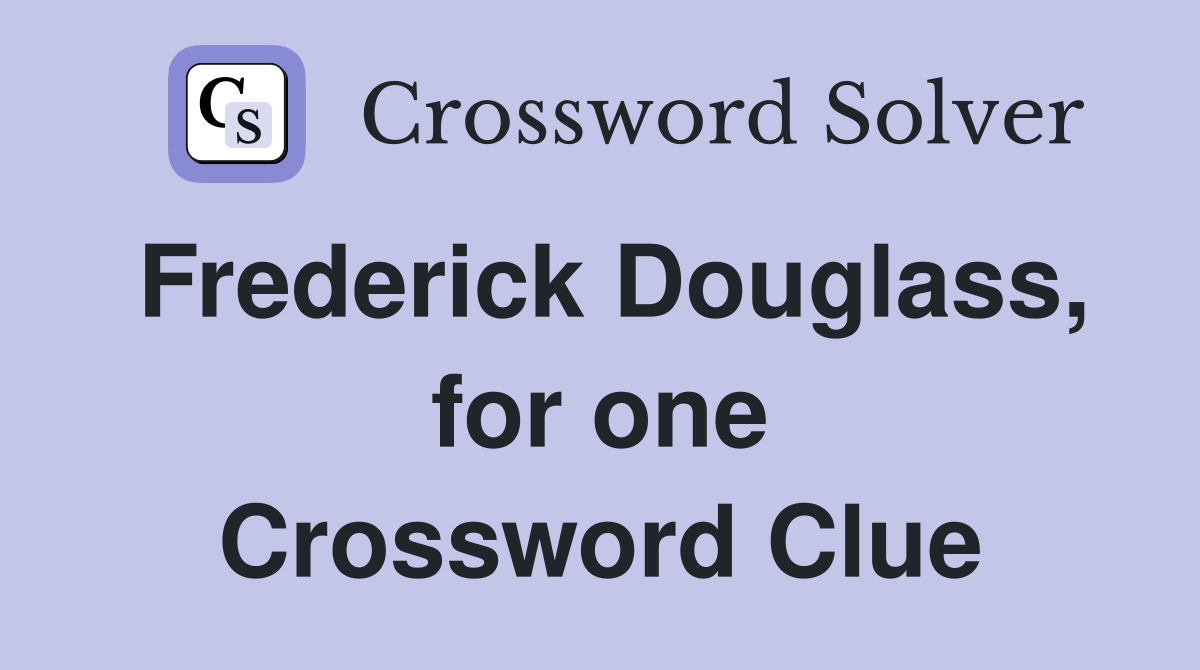 Frederick Douglass, for one Crossword Clue