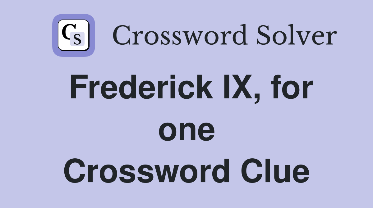 Frederick IX, for one Crossword Clue