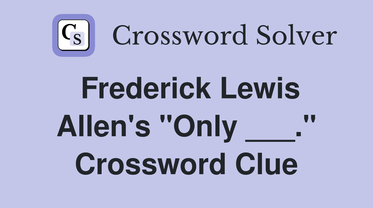 Frederick Lewis Allen's "Only ___." Crossword Clue