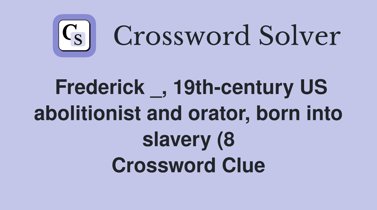 Frederick 19th century US abolitionist and orator born into slavery Frederick 19th century US abolitionist and orator born into slavery