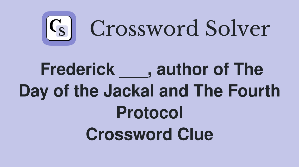 Frederick ___, author of The Day of the Jackal and The Fourth Protocol Crossword Clue