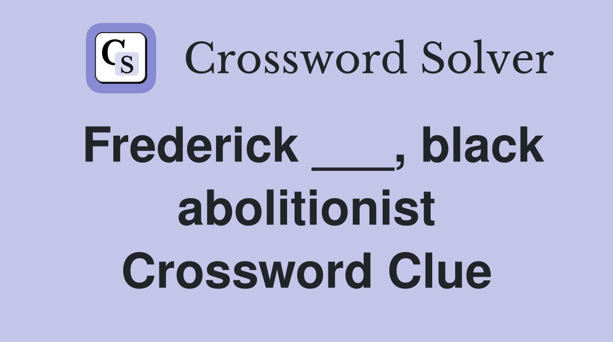 Frederick ___, black abolitionist Crossword Clue