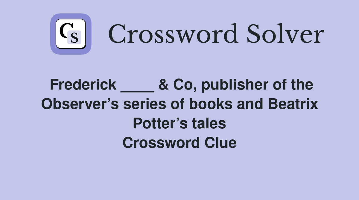 Frederick ____ & Co, publisher of the Observer’s series of books and Beatrix Potter’s tales Crossword Clue