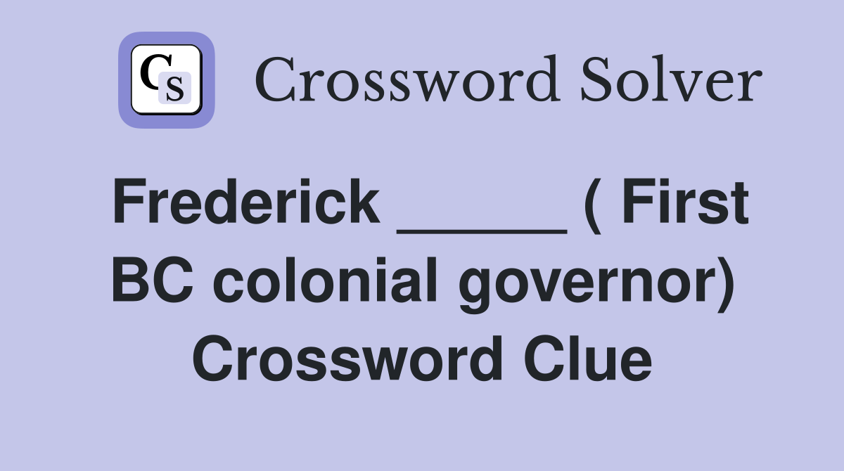 Frederick _____ ( First BC colonial governor) Crossword Clue