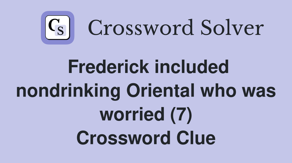 Frederick included nondrinking Oriental who was worried (7) Crossword Clue